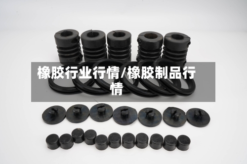 橡胶行业行情/橡胶制品行情