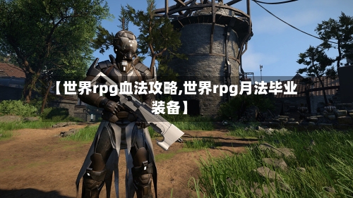 【世界rpg血法攻略,世界rpg月法毕业装备】-第2张图片
