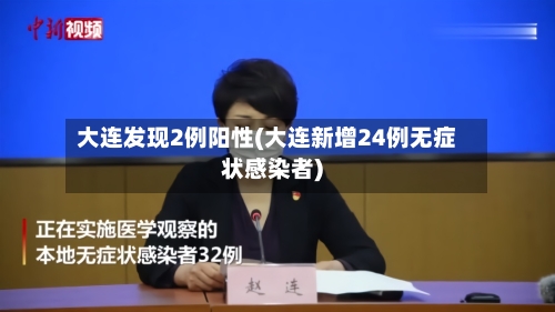 大连发现2例阳性(大连新增24例无症状感染者)-第2张图片