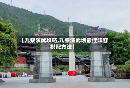 【九黎演武攻略,九黎演武场最佳阵容搭配方法】