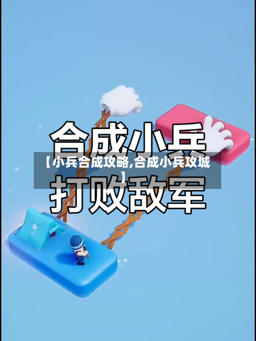 【小兵合成攻略,合成小兵攻城】-第2张图片