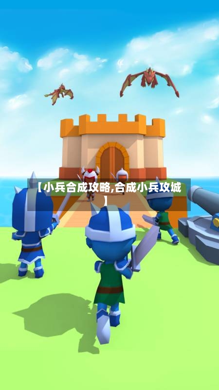 【小兵合成攻略,合成小兵攻城】