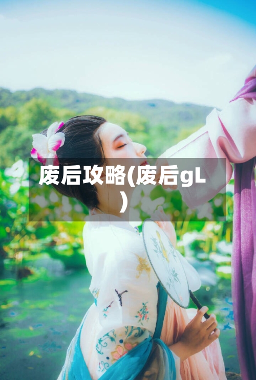 废后攻略(废后gL)-第2张图片
