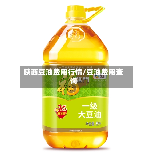 陕西豆油费用行情/豆油费用查询
