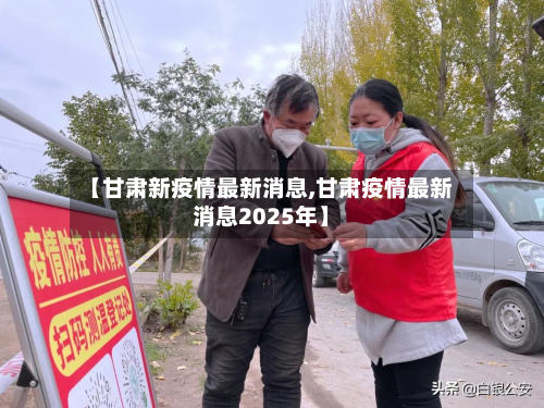 【甘肃新疫情最新消息,甘肃疫情最新消息2025年】