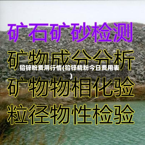 铅锌粉费用行情(铅锌精粉今日费用表)-第2张图片