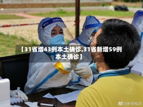 【31省增43例本土确诊,31省新增59例本土确诊】