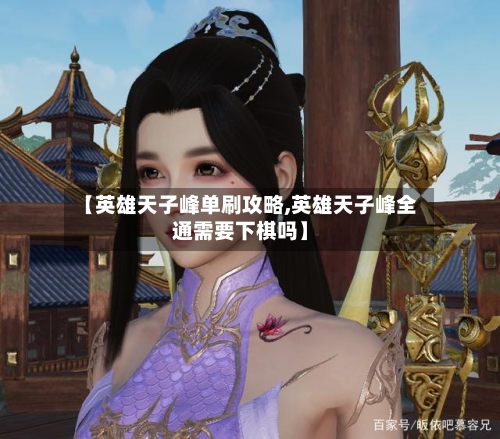 【英雄天子峰单刷攻略,英雄天子峰全通需要下棋吗】-第3张图片