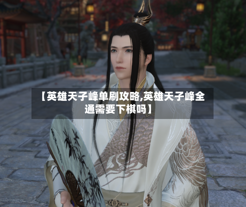 【英雄天子峰单刷攻略,英雄天子峰全通需要下棋吗】-第2张图片