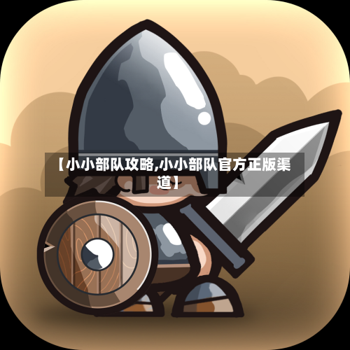 【小小部队攻略,小小部队官方正版渠道】