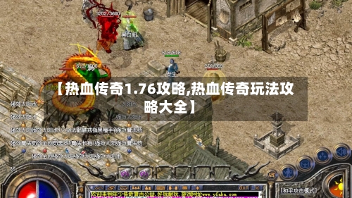 【热血传奇1.76攻略,热血传奇玩法攻略大全】-第2张图片