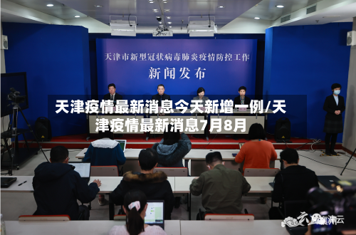 天津疫情最新消息今天新增一例/天津疫情最新消息7月8月-第2张图片