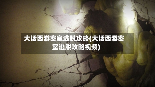 大话西游密室逃脱攻略(大话西游密室逃脱攻略视频)