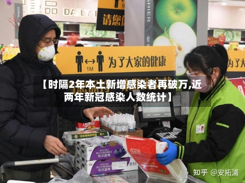 【时隔2年本土新增感染者再破万,近两年新冠感染人数统计】-第2张图片
