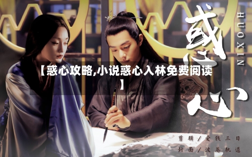 【惑心攻略,小说惑心入林免费阅读】