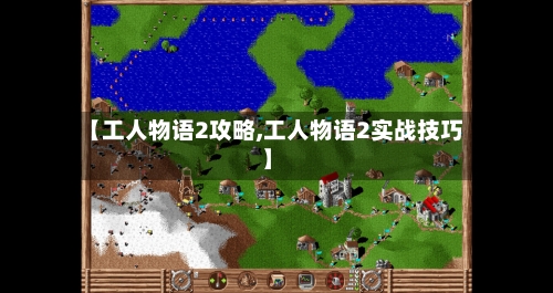【工人物语2攻略,工人物语2实战技巧】-第1张图片