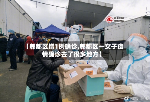 【郫都区增1例确诊,郫都区一女子疫情确诊去了很多地方】-第1张图片