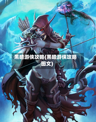 黑暗游侠攻略(黑暗游侠攻略图文)-第2张图片