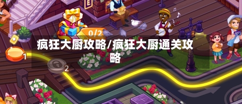 疯狂大厨攻略/疯狂大厨通关攻略
