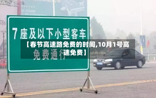 【春节高速路免费的时间,10月1号高速免费】-第2张图片