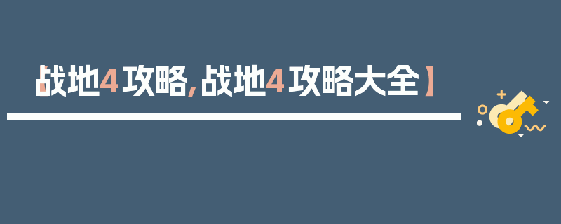 【战地4攻略,战地4攻略大全】