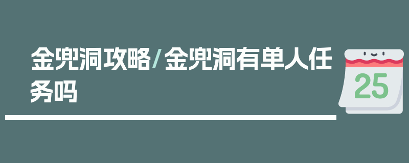 金兜洞攻略/金兜洞有单人任务吗