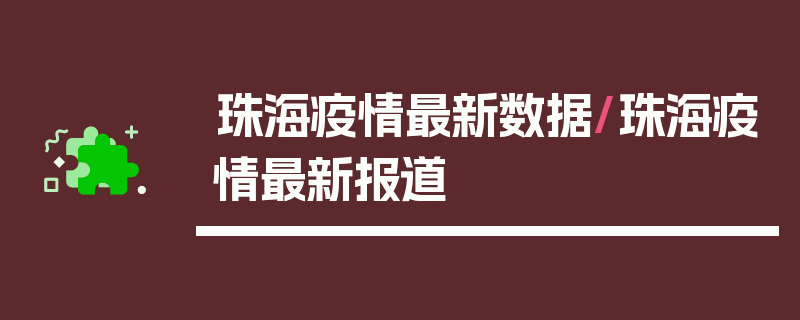 珠海疫情最新数据/珠海疫情最新报道