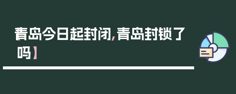 【青岛今日起封闭,青岛封锁了吗】