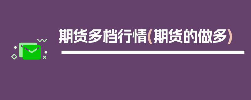 期货多档行情(期货的做多)