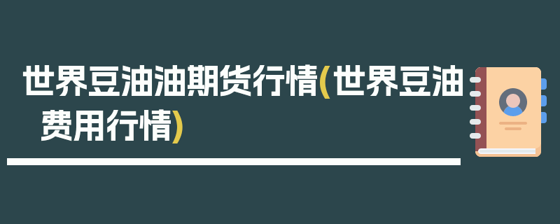 世界豆油油期货行情(世界豆油费用行情)