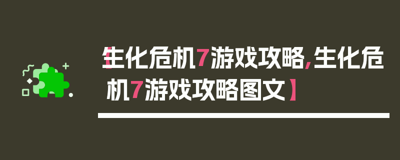 【生化危机7游戏攻略,生化危机7游戏攻略图文】