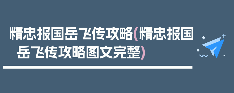 精忠报国岳飞传攻略(精忠报国岳飞传攻略图文完整)