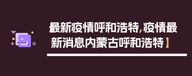 【最新疫情呼和浩特,疫情最新消息内蒙古呼和浩特】